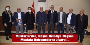 MUHTARLARDAN, KEŞAN BELEDİYE BAŞKANI MUSTAFA HELVACIOĞLU’NA ZİYARET…