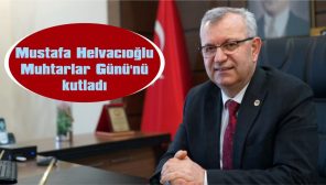 MUSTAFA HELVACIOĞLU , MUHTARLAR GÜNÜ’NÜ KUTLADI