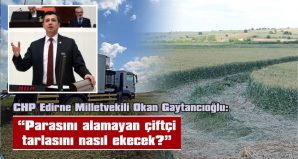 “PETROL VE DOĞAL GAZ ARAMALARINDA, TARLALARI ZARAR GÖREN ÇİFTÇİLERİN ALACAKLARI HALA ÖDENMEDİ”