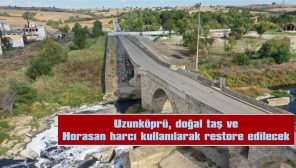 UZUNKÖPRÜ, DOĞAL TAŞ VE HORASAN HARCI KULLANILARAK RESTORE EDİLECEK