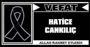 HATİCE CANKILIÇ VEFAT ETTİ