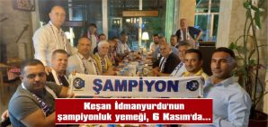 KEŞAN İDMANYURDU’NUN ŞAMPİYONLUK YEMEĞİ, 6 KASIM’DA…