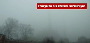 TRAKYA’DA SİS ETKİLİ OLUYOR