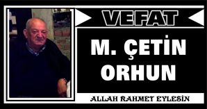 MEHMET ÇETİN ORHUN VEFAT ETTİ