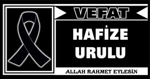 HAFİZE URULU VEFAT ETTİ