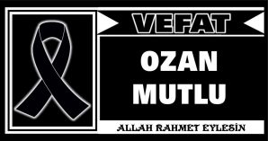 OZAN MUTLU VEFAT ETTİ