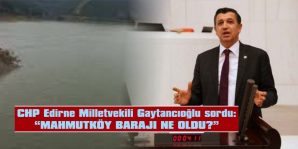 GAYTANCIOĞLU: “MAHMUTKÖY BARAJI NE OLDU?”