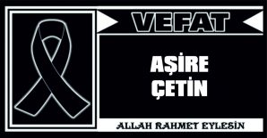 AŞİRE ÇETİN VEFAT ETTİ