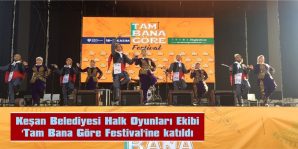 KEŞAN BELEDİYESİ HALK OYUNLARI EKİBİ ‘TAM BANA GÖRE FESTİVAL’İNE KATILDI