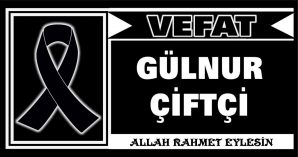 GÜLNUR ÇİFTÇİ VEFAT ETTİ