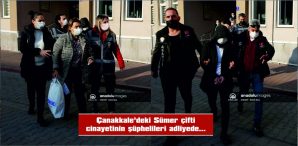 ÇANAKKALE’DEKİ SÜMER ÇİFTİ CİNAYETİNİN ŞÜPHELİLERİ ADLİYEDE…