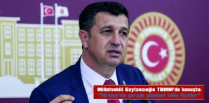 GAYTANCIOĞLU: “GEÇEN YIL 100 LİRAYA DOLAN FİLE ŞİMDİ 200 LİRAYA DOLMUYOR”