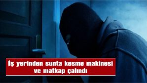 İŞ YERİNDEN SUNTA KESME MAKİNESİ VE MATKAP ÇALINDI