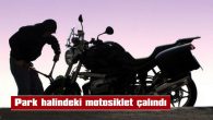 PARK HALİNDEKİ MOTOSİKLET ÇALINDI