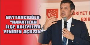 GAYTANCIOĞLU: “KAPATILAN İLÇE ADLİYELERİ YENİDEN AÇILSIN”