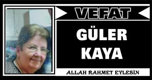 GÜLER KAYA VEFAT ETTİ