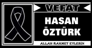 HASAN ÖZTÜRK VEFAT ETTİ