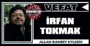 İRFAN TOKMAK VEFAT ETTİ