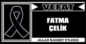 FATMA ÇELİK VEFAT ETTİ