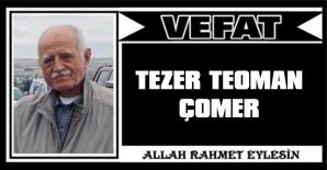 TEZER TEOMAN ÇOMER VEFAT ETTİ