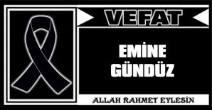 EMİNE GÜNDÜZ VEFAT ETTİ