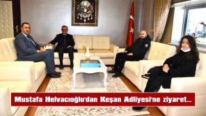 MUSTAFA HELVACIOĞLU’DAN KEŞAN ADLİYESİ’NE ZİYARET…