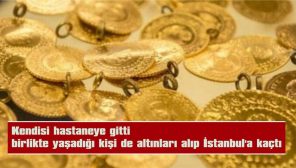 BİRLİKTE YAŞADIĞI KİŞİ DE ALTINLARI ALIP İSTANBUL’A KAÇTI