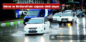 EDİRNE VE KIRKLARELİ’NDE SAĞANAK ETKİLİ OLUYOR