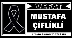 MUSTAFA ÇİFLİKLİ VEFAT ETTİ