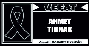 AHMET TIRNAK VEFAT ETTİ