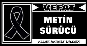 METİN SÜRÜCÜ VEFAT ETTİ