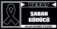 ŞABAN GÜDÜCÜ VEFAT ETTİ