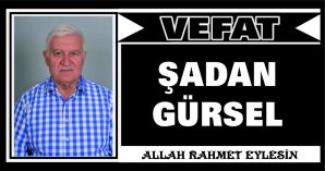 ŞADAN GÜRSEL VEFAT ETTİ