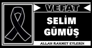 SELİM GÜMÜŞ VEFAT ETTİ