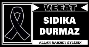 SIDIKA DURMAZ VEFAT ETTİ