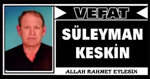 SÜLEYMAN KESKİN VEFAT ETTİ