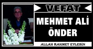 MEHMET ALİ ÖNDER VEFAT ETTİ