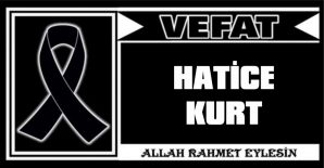 HATİCE KURT VEFAT ETTİ