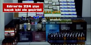 EDİRNE’DE 224 ŞİŞE KAÇAK İÇKİ ELE GEÇİRİLDİ