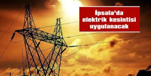 İPSALA’DA ELEKTRİK KESİNTİSİ UYGULANACAK