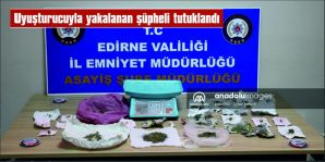 EDİRNE’DE UYUŞTURUCUYLA YAKALANAN ŞÜPHELİ TUTUKLANDI