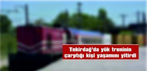 TEKİRDAĞ’DA TRENİN ÇARPTIĞI KİŞİ ÖLDÜ