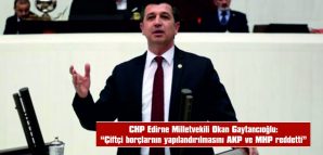 GAYTANCIOĞLU: “ÇİFTÇİ BORÇLARININ YAPILANDIRILMASINI AKP VE MHP REDDETTİ”