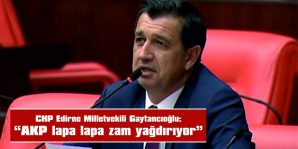 GAYTANCIOĞLU: “AKP LAPA LAPA ZAM YAĞDIRIYOR”