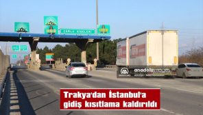 TRAKYA’DAN İSTANBUL’A KISITLAMA KALDIRILDI