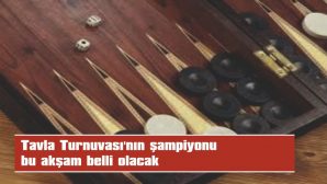 TAVLA TURNUVASI’NDA ŞAMPİYONLUK MAÇI BU AKŞAM OYNANACAK