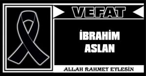 İBRAHİM ASLAN VEFAT ETTİ