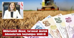 AKSAL: “629 MİLYON 532 BİN TL TARIMSAL DESTEK ÖDEMESİ BAŞLADI”