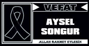 AYSEL SONGUR VEFAT ETTİ