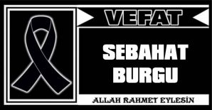 SEBAHAT BURGU VEFAT ETTİ